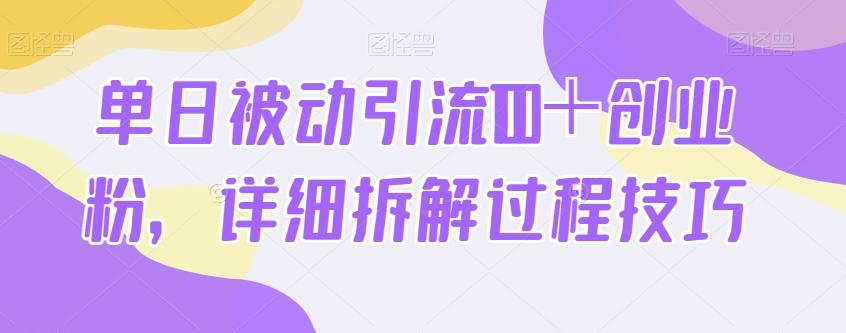 单日被动引流100＋创业粉，详细拆解过程技巧-星火轻创