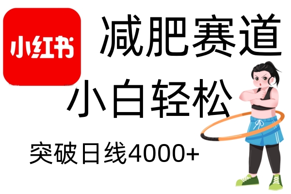 小红书减肥赛道，简单零成本，无需剪辑，不用动脑，小白轻松日利润4000+-星火轻创