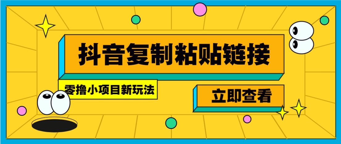 零撸小项目,新玩法,抖音复制链接0.07一条,20秒一条,无限制。-星火轻创