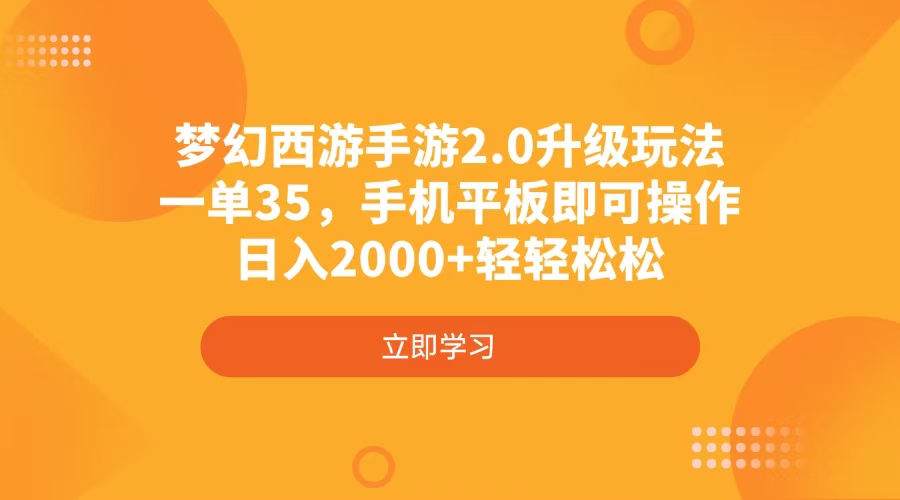 梦幻西游手游2.0升级玩法，一单35，手机平板即可操作，日入2000+轻轻松松-星火轻创