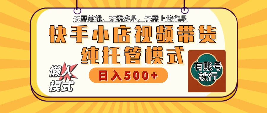 快手小店托管带货 2025新风口 批量自动剪辑爆款 月入5000+ 上不封顶-星火轻创