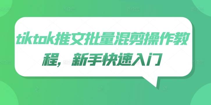 tiktok推文批量混剪操作教程，新手快速入门-星火轻创