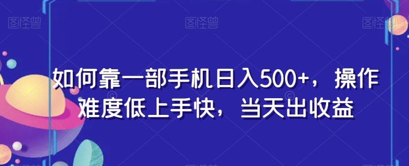 如何靠一部手机日入500+，操作难度低上手快，当天出收益-星火轻创