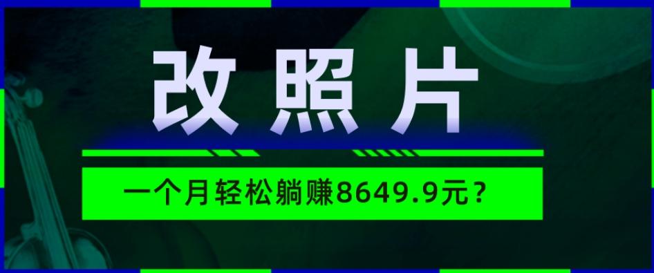 动动手指3分钟赚10元？改照片1个月轻松躺赚8469.96元？-星火轻创