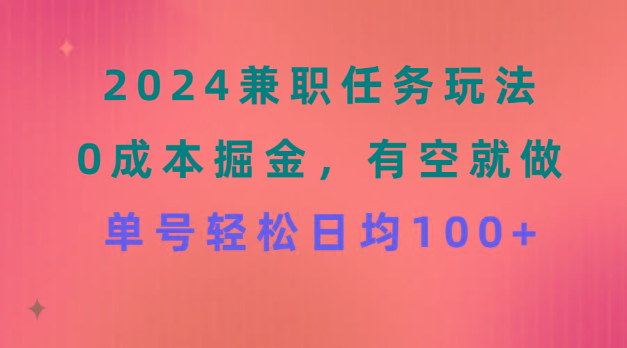 2024兼职任务玩法 0成本掘金，有空就做 单号轻松日均100+-星火轻创