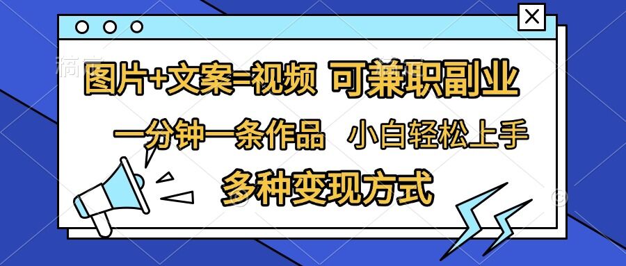 图片+文案=视频，精准暴力引流，可兼职副业，一分钟一条作品，小白轻松上手，多种变现方式-星火轻创