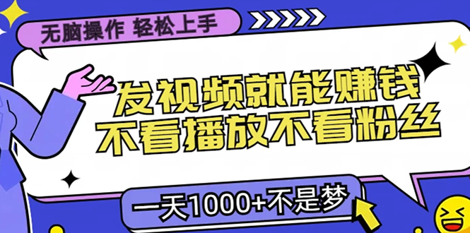 无脑操作，只要发视频就能赚钱？不看播放不看粉丝，小白轻松上手，一天…-星火轻创