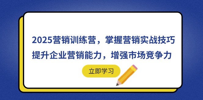 2025营销训练营，掌握营销实战技巧，提升企业营销能力，增强市场竞争力-星火轻创