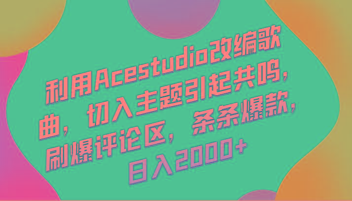 利用Acestudio改编歌曲，切入主题引起共鸣，刷爆评论区，条条爆款，日入2000+-星火轻创