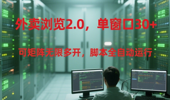 外卖浏览2.0，单窗口30+可矩阵无限多开，脚本全自动运行【揭秘】-星火轻创