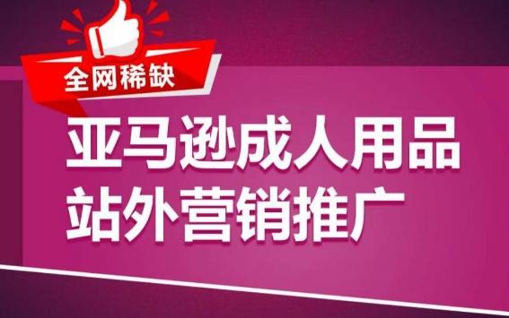 亚马逊成人用品站外营销推广，​成人用品新品推广方案，助力打造类目爆款-星火轻创