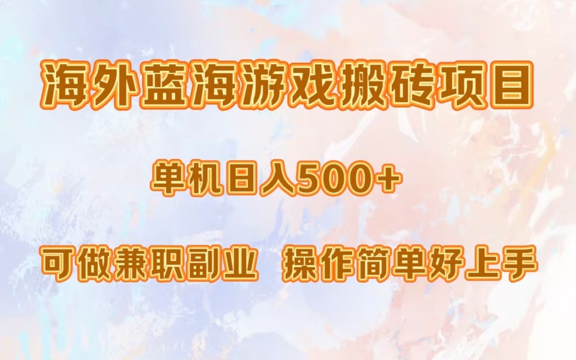 海外蓝海游戏搬砖项目，单机日入500+，可做兼职副业，小白闭眼入。-星火轻创