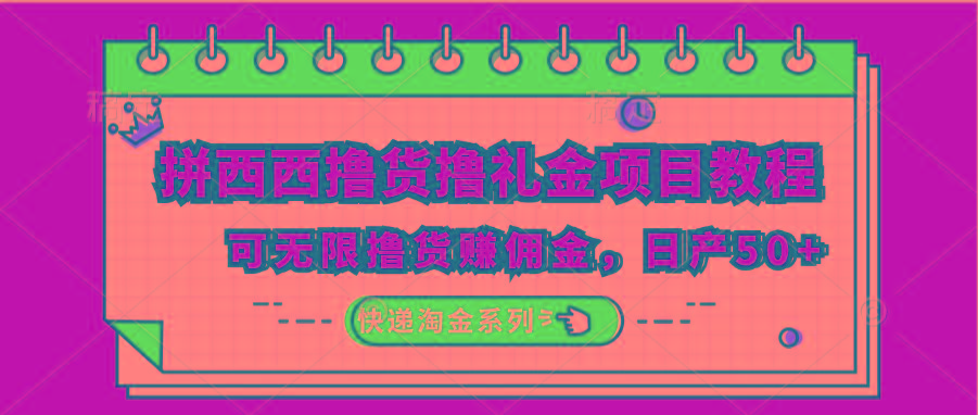 拼西西撸货撸礼金项目教程;可无限撸货赚佣金,日产50+-星火轻创