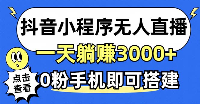 抖音小程序无人直播，一天躺赚3000+，0粉手机可搭建，不违规不限流，小…-星火轻创