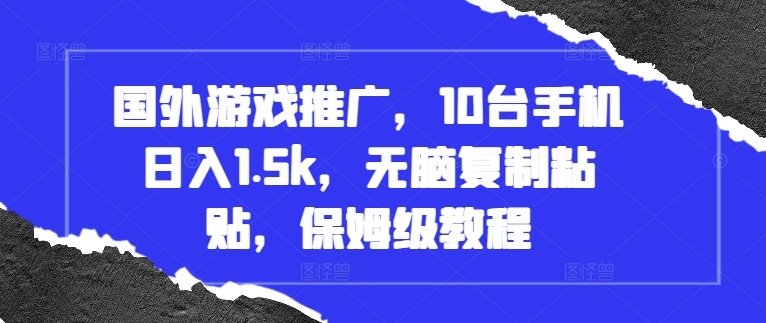 国外游戏推广,10台手机日入1.5k,无脑复制粘贴,保姆级教程【揭秘】
