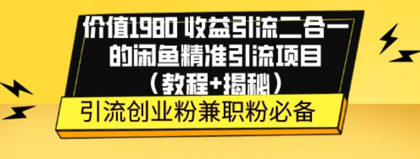 价值1980收益引流二合一的闲鱼精准引流项目（教程+揭秘）-星火轻创