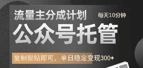 公众号托管计划-流量主分成计划，每天只需发布文章，单日稳定变现300+-星火轻创