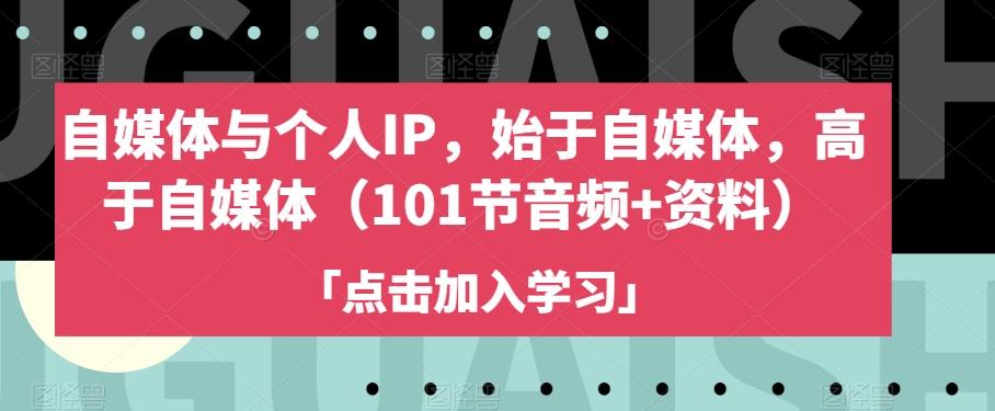 自媒体与个人IP，始于自媒体，高于自媒体（101节音频+资料）-星火轻创