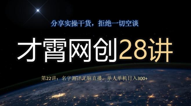 才霄网创28讲第22讲：名字测评无脑直播，单人单机日入300-星火轻创