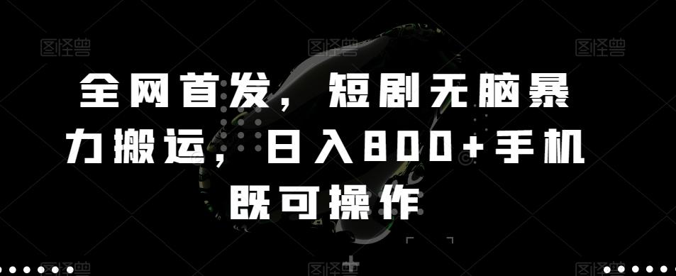 全网首发,短剧无脑暴力搬运,日入800+手机既可操作