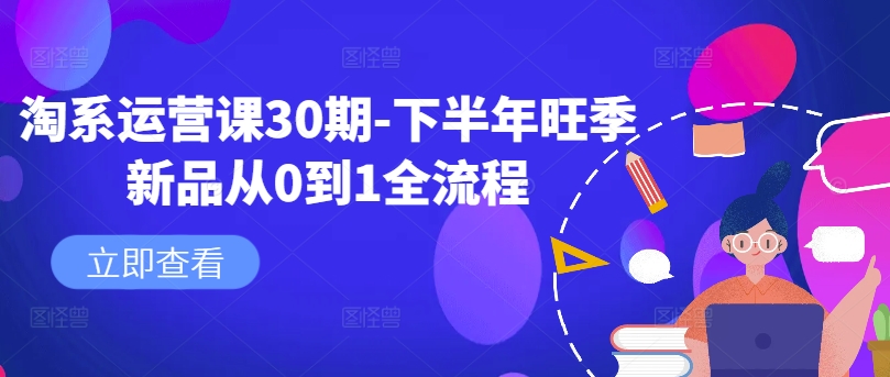 淘系运营课30期-下半年旺季新品从0到1全流程-星火轻创
