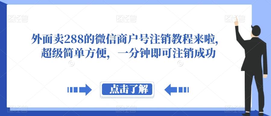 外面卖288的微信商户号注销教程来啦，超级简单方便，一分钟即可注销成功【揭秘】-星火轻创