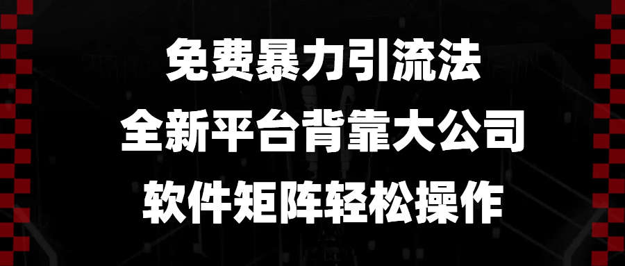 免费暴力引流法，全新平台，背靠大公司，软件矩阵轻松操作-星火轻创