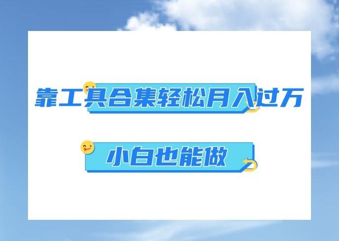 超级蓝海项目，反其道行之，靠工具合集也能月入过万，小白也能做，可放大矩阵操作-星火轻创