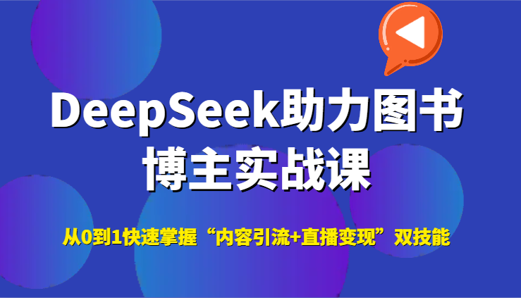 DeepSeek助力图书博主实战课,从0到1快速掌握“内容引流+直播变现”双技能-星火轻创