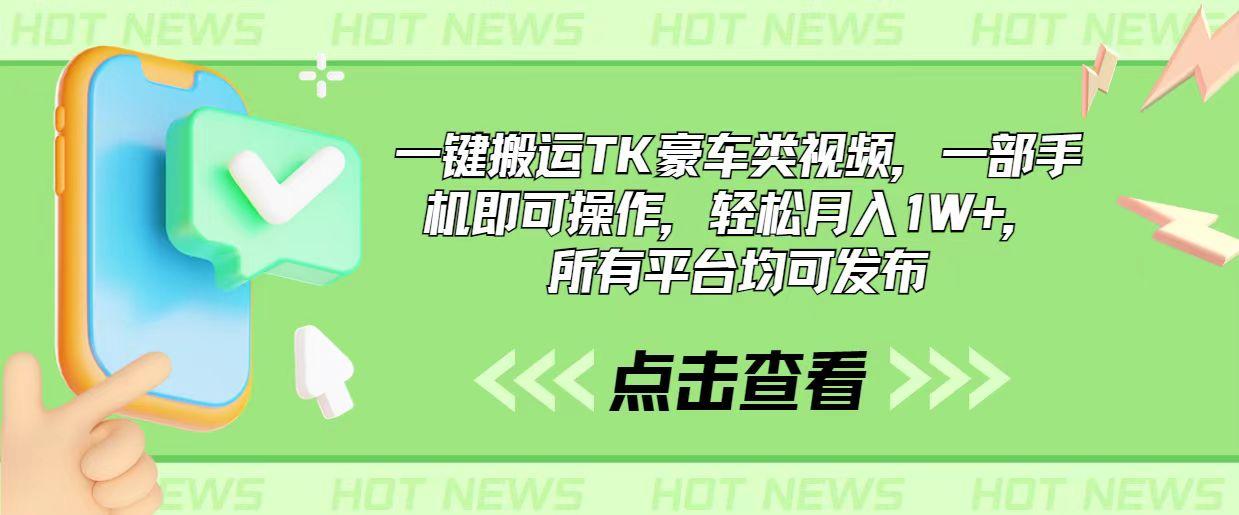 一键搬运TK豪车类视频，一部手机即可操作，轻松月入1W+，所有平台均可发布-星火轻创