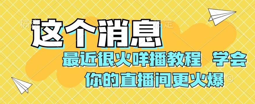 最近很火咩播教程，学会你的直播间更火爆【揭秘】-星火轻创