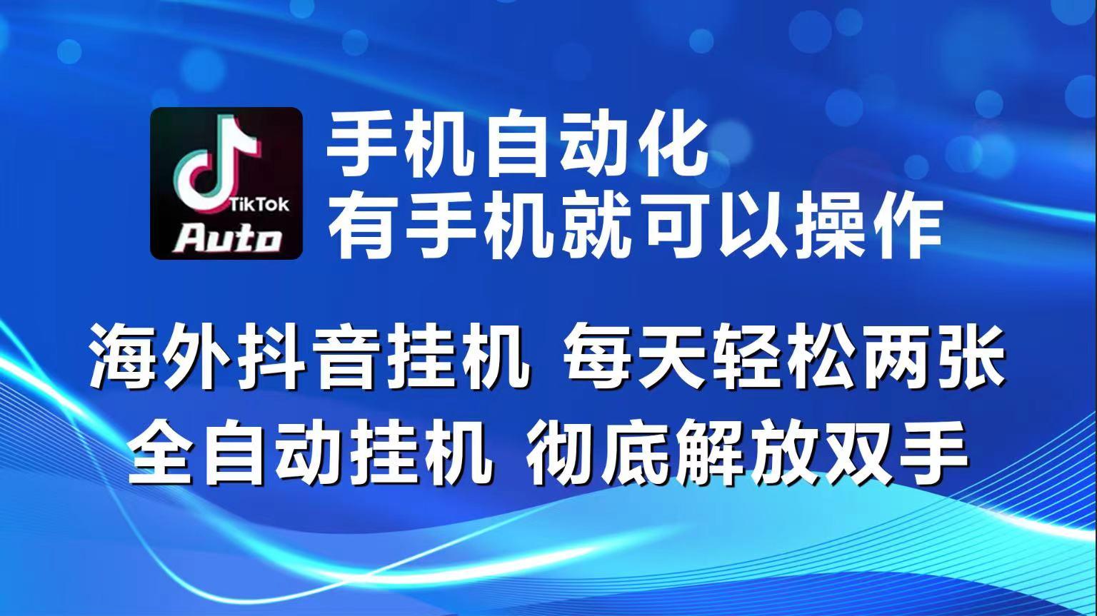 海外抖音挂机，每天轻松两三张，全自动挂机，彻底解放双手！-星火轻创