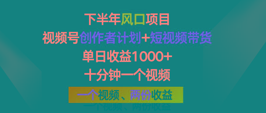 下半年风口项目，视频号创作者计划+视频带货，单日收益1000+，一个视频两份收益-星火轻创