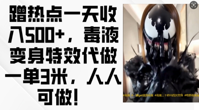 蹭热点一天收入500+，毒液变身特效代做一单3米，人人可做!-星火轻创