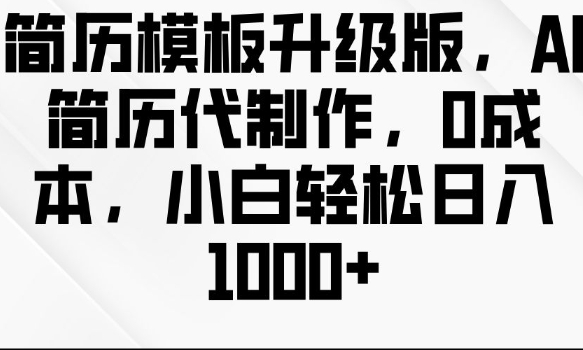 简历模板升级版，AI简历代制作，0成本，小白轻松日入多张-星火轻创
