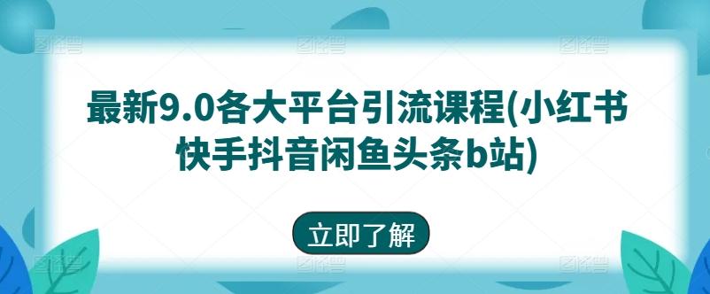 最新9.0各大平台引流课程(小红书快手抖音闲鱼头条b站)-星火轻创