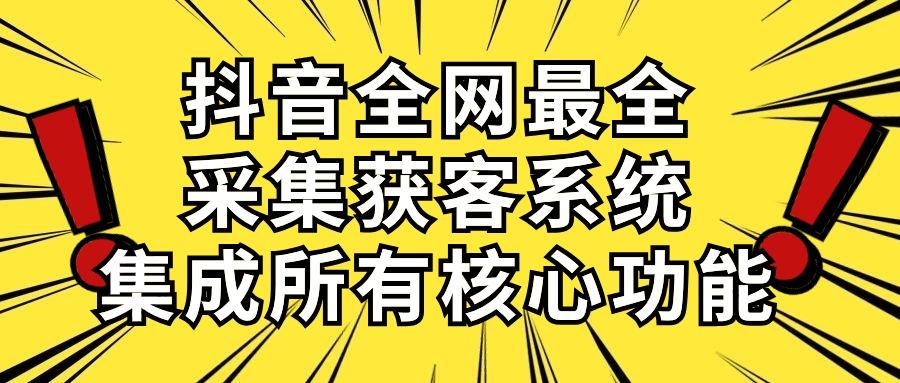 抖音全网最全采集获客系统，集成所有核心功能，日引500+-星火轻创
