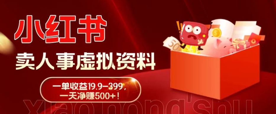 蓝海冷门项目，小红书卖人事虚拟资料，一单收益19.9-399，一天净赚500+！-星火轻创