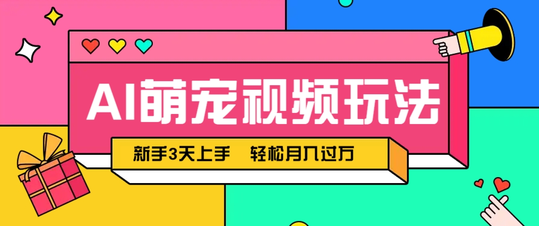 AI萌宠视频玩法，操作简单新手也能快速上手，轻松月入过万！-星火轻创