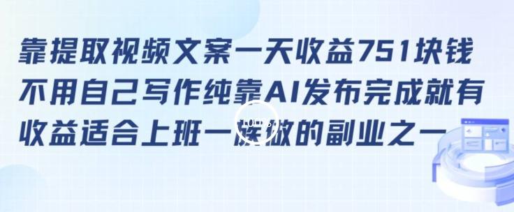 靠提取视频文案一天收益751块，适合上班一族做的副业【揭秘】-星火轻创