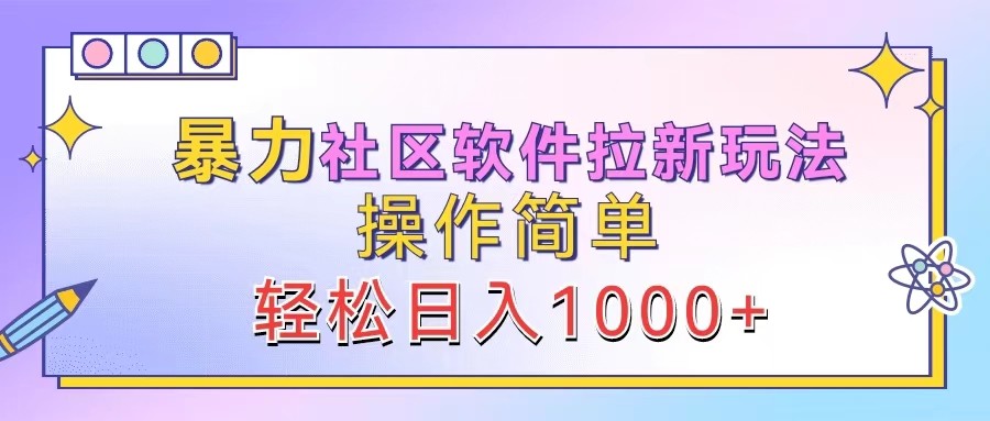 暴力社区软件拉新玩法，操作简单，轻松日入1000+-星火轻创