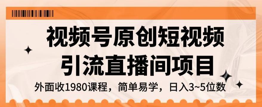 视频号原创短视频引流直播间项目，日入3~5五位数【揭秘】-星火轻创