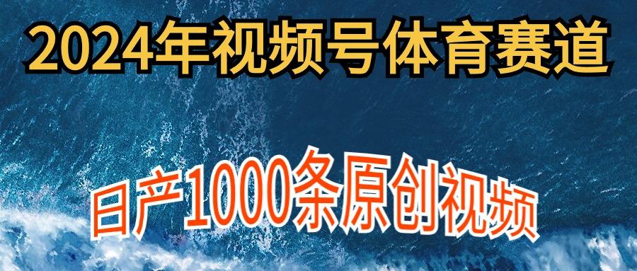 (9810期)2024年体育赛道视频号，新手轻松操作， 日产1000条原创视频,多账号多撸分成-星火轻创
