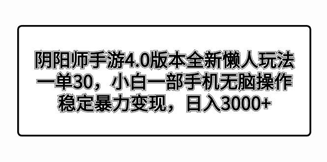 阴阳师手游4.0版本全新懒人玩法，一单30，小白一部手机无脑操作，稳定暴…-星火轻创