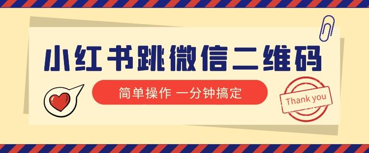 小红书引流来了！小红书跳微信二维码，1分钟操作即可完成所有步骤-星火轻创