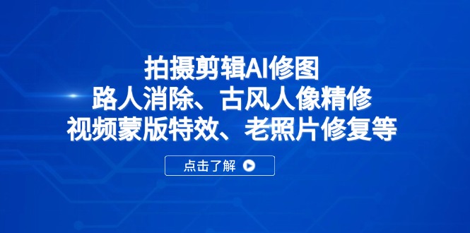 拍摄剪辑AI修图：路人消除、古风人像精修、视频蒙版特效、老照片修复等-星火轻创
