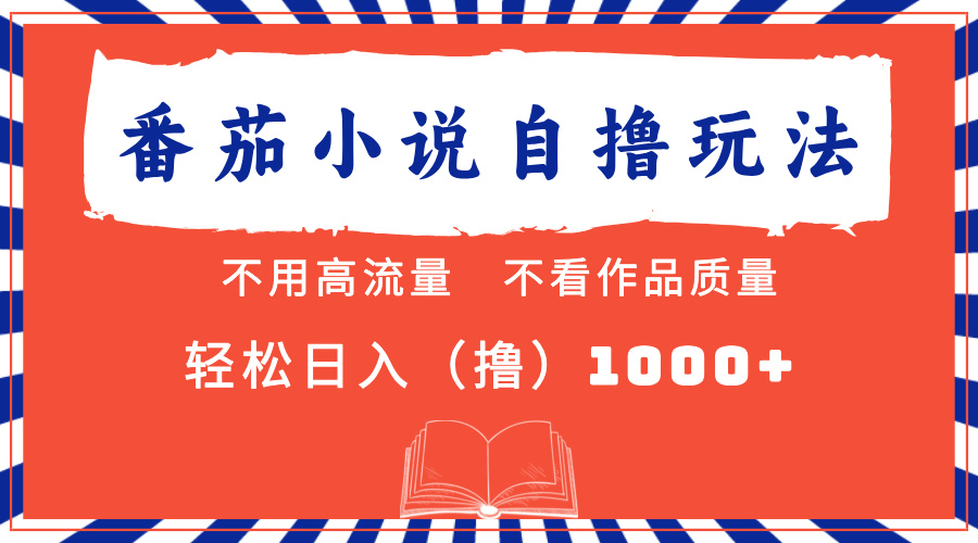 番茄小说最新自撸 不看流量 不看质量 轻松日入1000+-星火轻创