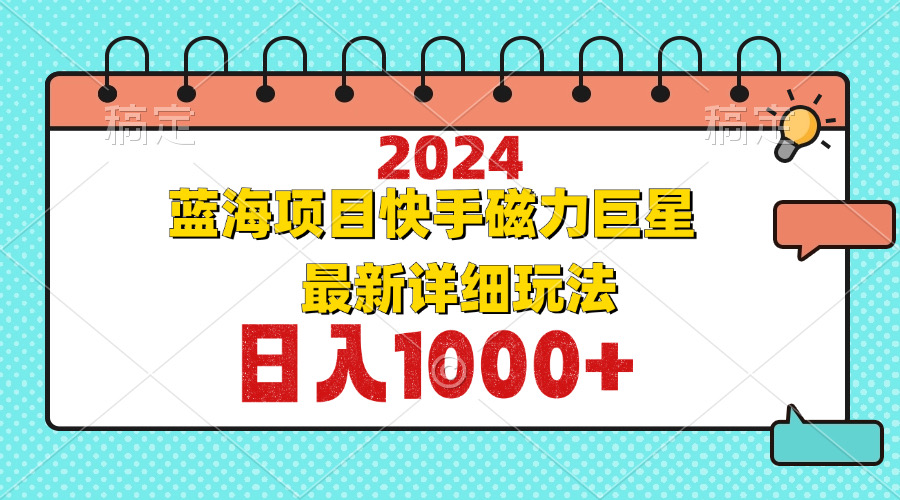 2024最新蓝海项目快手磁力巨星最新最详细玩法-星火轻创