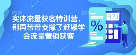 实体流量获客特训营，​别再苦苦支撑了赶紧学会流量营销获客-星火轻创