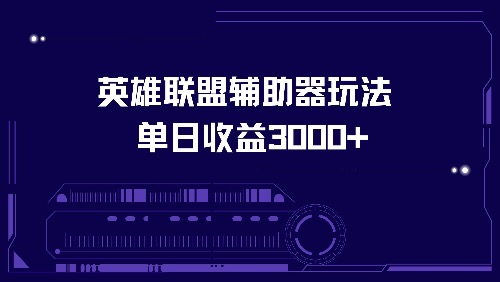 英雄联盟辅助器玩法单日收益3000+-星火轻创